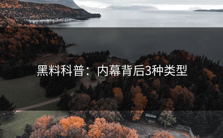 黑料科普:内幕背后3种类型 黑料科普:内幕背后3种类型